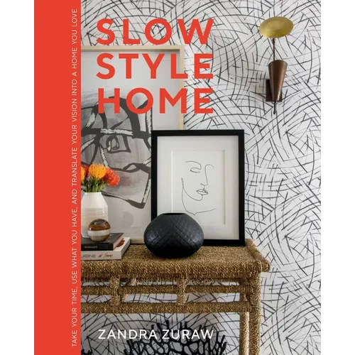 Slow Style Home: Take Your Time, Use What You Have, and Translate Your Vision Into a Home You Love - Hardcover