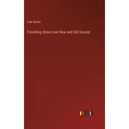 Travelling About over New and Old Ground - Hardcover