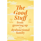 The Good Stuff from Growing Up in a Dysfunctional Family: How to Survive and Then Thrive (Self Compassion Book Gift, Life After a Dysfunctional Family - Paperback