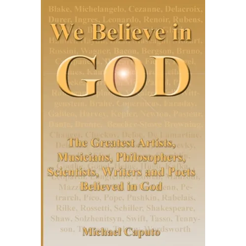 We Believe in God: The Greatest Artists, Musicians, Philosophers, Scientists, Writers and Poets Believed in God. - Paperback