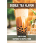 Bubble Tea Flavor: Guide To Using Tasty Boba Tea Recipes At Home: Boba Tea Recipes - Paperback