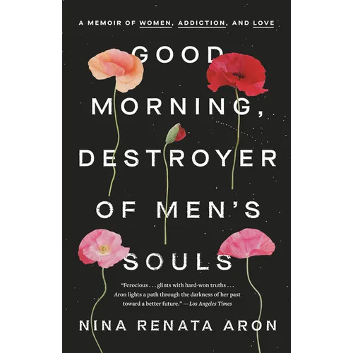 Good Morning, Destroyer of Men's Souls: A Memoir of Women, Addiction, and Love - Paperback