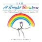 I Am... a Bright Rainbow: A Story of Life Force Energy, Mindful Presence, and Magnificent You - Hardcover