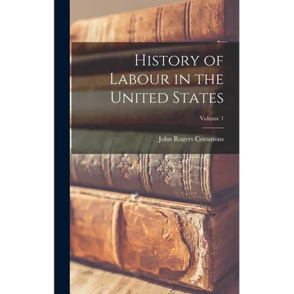 History of Labour in the United States; Volume 1 - Hardcover