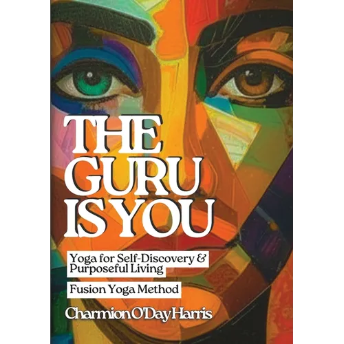 The Guru is You: Yoga for Self-Discovery and Purposeful Living - Paperback