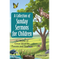 A Collection of Sunday Sermons for Children: 52 Weeks of Great Ideas for Parents and Teachers - Paperback