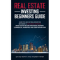 Real Estate Investing Beginners Guide: Learn the ABCs of Real Estate for Becoming a Successful Investor! Make Passive Income with Rental Property, Com - Paperback