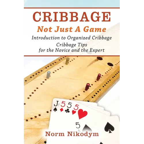 Cribbage - Not Just a Game: Introduction to Organized Cribbage - Cribbage Tips for the Novice and the Expert - Paperback