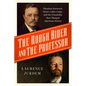 The Rough Rider and the Professor: Theodore Roosevelt, Henry Cabot Lodge, and the Friendship That Changed American History - Paperback