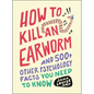 How to Kill an Earworm: And 500+ Other Psychology Facts You Need to Know - Paperback