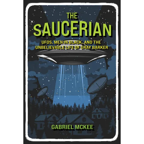The Saucerian: Ufos, Men in Black, and the Unbelievable Life of Gray Barker - Hardcover