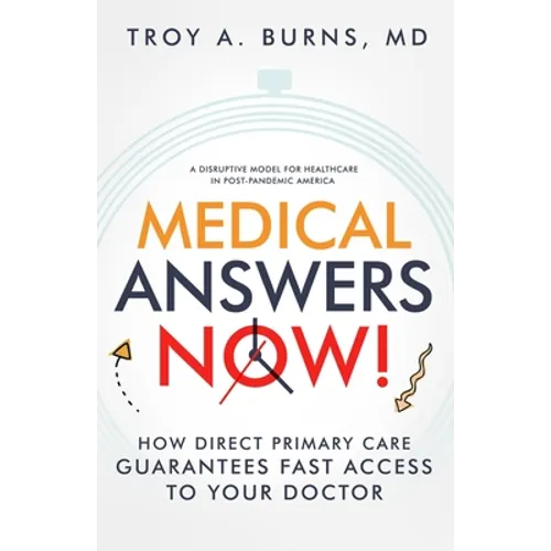 Medical Answers Now!: How Direct Primary Care Guarantees Fast Access to Your Doctor - Paperback