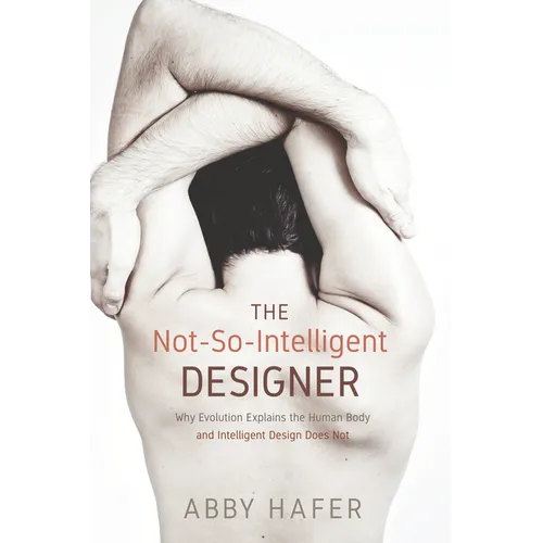 The Not-So-Intelligent Designer: Why Evolution Explains the Human Body and Intelligent Design Does Not - Paperback