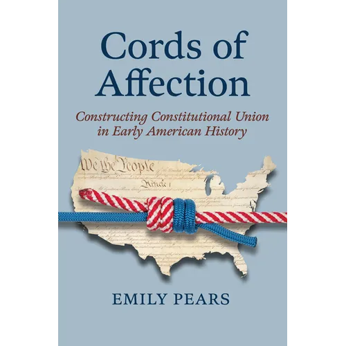 Cords of Affection: Constructing Constitutional Union in Early American History - Hardcover