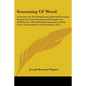 Seasoning Of Wood: A Treatise On The Natural And Artificial Processes Employed In The Preparation Of Lumber For Manufacture, With Detaile - Paperback