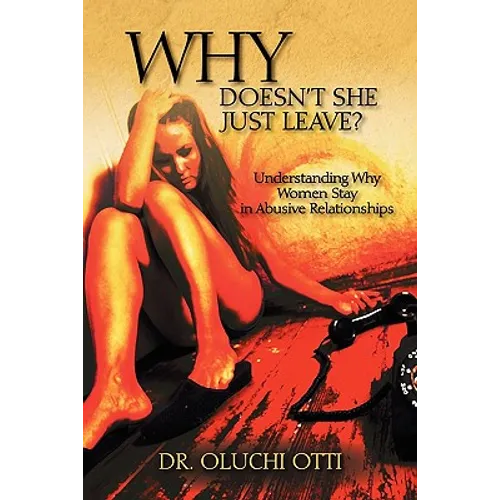Why Doesn't She Just Leave?: Understanding Why Women Stay in Abusive Relationships - Paperback