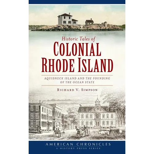 Historic Tales of Colonial Rhode Island: Aquidneck Island and the Founding of the Ocean State - Hardcover