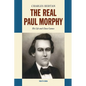 The Real Paul Morphy: His Life and Chess Games - Hardcover