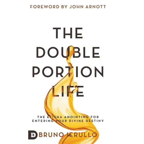 The Double Portion Life: The Elisha Anointing for Entering Your Divine Destiny - Hardcover