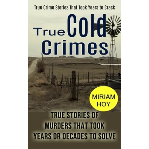 True Cold Crimes: True Crime Stories That Took Years to Crack (True Stories of Murders That Took Years or Decades to Solve) - Paperback
