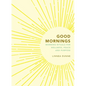 Good Mornings: Morning Rituals for Wellness, Peace and Purpose - Hardcover