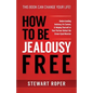 How to Be Jealousy Free: Understanding Jealousy, Its Causes, & Helping Yourself or Your Partner Defeat the Green-Eyed Monster - Paperback
