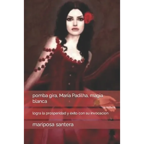 pomba gira, María Padilha, magia blanca: logra la prosperidad y éxito con su invocacion - Paperback