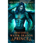 Rescued by the Water Dragon Prince: Dragon Shifter Romance - Paperback