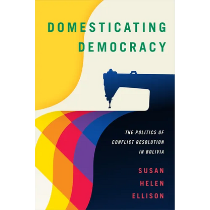 Domesticating Democracy: The Politics of Conflict Resolution in Bolivia - Paperback