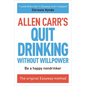 Allen Carr's Quit Drinking Without Willpower: Be a Happy Nondrinker - Paperback