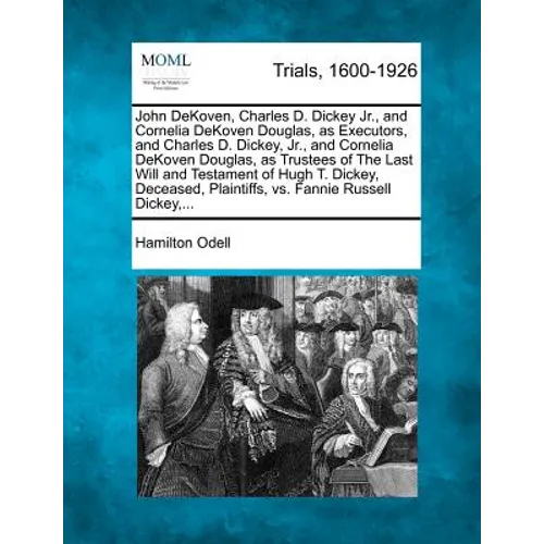 John Dekoven, Charles D. Dickey Jr., and Cornelia Dekoven Douglas, as Executors, and Charles D. Dickey, Jr., and Cornelia Dekoven Douglas, as Trustees - Paperback