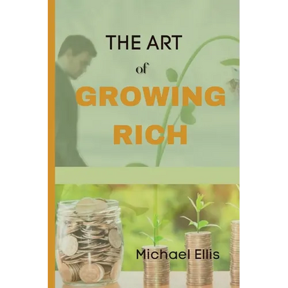 The Art of Growing Rich: Possible Practical steps on Thinking and Growing Rich - Paperback