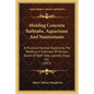 Molding Concrete Bathtubs, Aquariums And Natatoriums: A Practical Treatise Explaining The Molding In Concrete Of Various Styles Of Bath Tubs, Laundry - Paperback