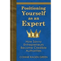 Positioning Yourself as an Expert: How Savvy Entrepreneurs Become Credible Authorities - Paperback