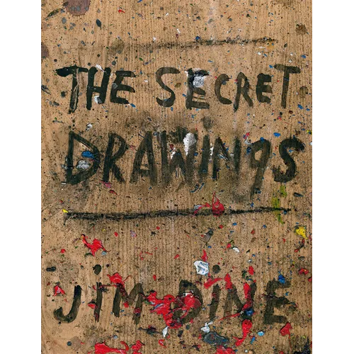 Jim Dine: The Secret Drawings - Hardcover