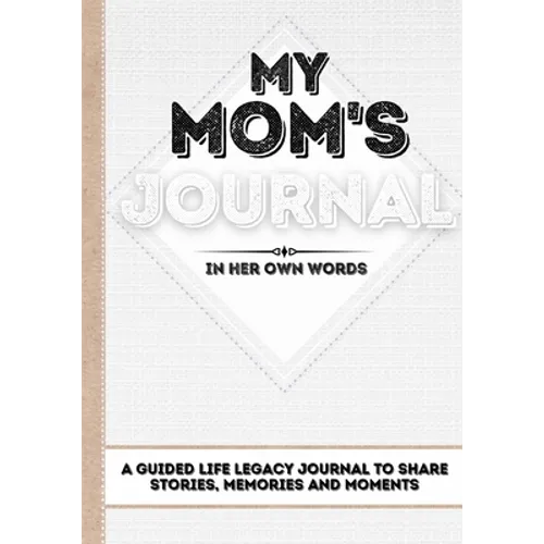 My Mom's Journal: A Guided Life Legacy Journal To Share Stories, Memories and Moments 7 x 10 - Paperback