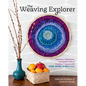 The Weaving Explorer: Ingenious Techniques, Accessible Tools & Creative Projects with Yarn, Paper, Wire & More - Hardcover