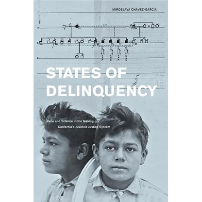 States of Delinquency: Race and Science in the Making of California's Juvenile Justice System Volume 35 - Paperback