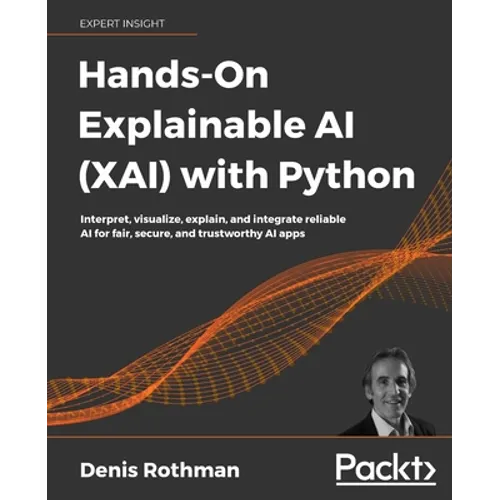 Hands-On Explainable AI (XAI) with Python: Interpret, visualize, explain, and integrate reliable AI for fair, secure, and trustworthy AI apps - Paperback