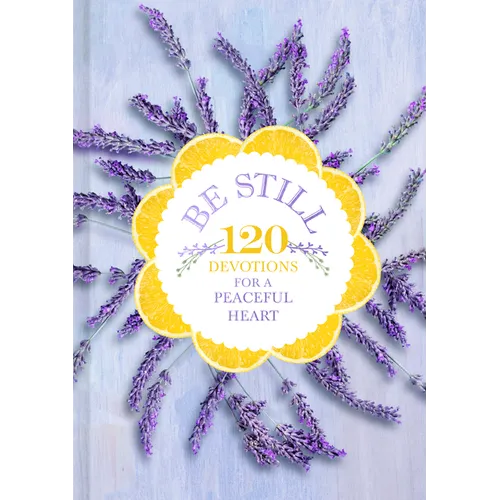 Be Still: 120 Devotions for a Peaceful Heart - Hardcover