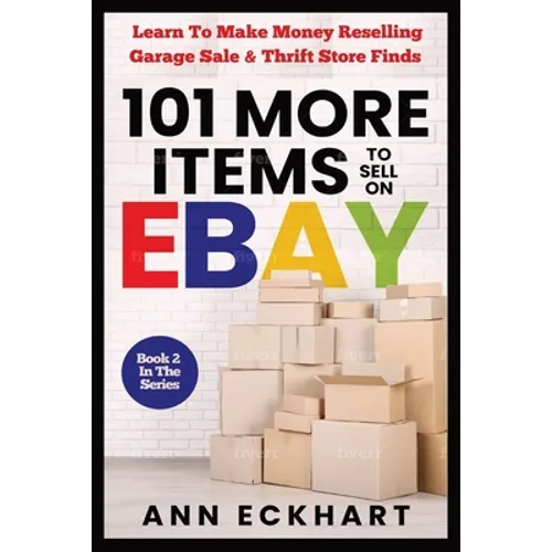101 MORE Items To Sell On Ebay: Learn How To Make Money Reselling Garage Sale & Thrift Store Finds - Paperback