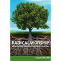 Radical Worship: What Sunday Morning Can Never Give You - Paperback