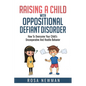 Raising a Child with Oppositional Defiant Disorder: How to Overcome Your Child's Uncooperative and Hostile Behavior - Paperback