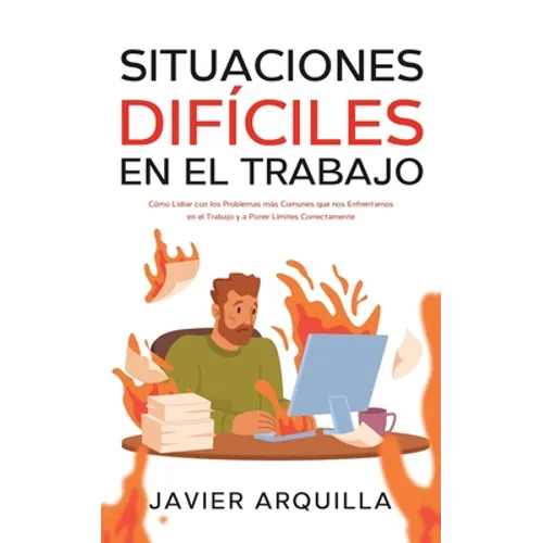 Situaciones Difíciles en el Trabajo: Cómo Lidiar con los Problemas más Comunes que nos Enfrentamos en el Trabajo y a Poner Límites Correctamente - Paperback