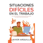 Situaciones Difíciles en el Trabajo: Cómo Lidiar con los Problemas más Comunes que nos Enfrentamos en el Trabajo y a Poner Límites Correctamente - Paperback