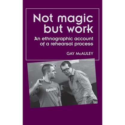 Not Magic But Work: An Ethnographic Account of a Rehearsal Process - Paperback