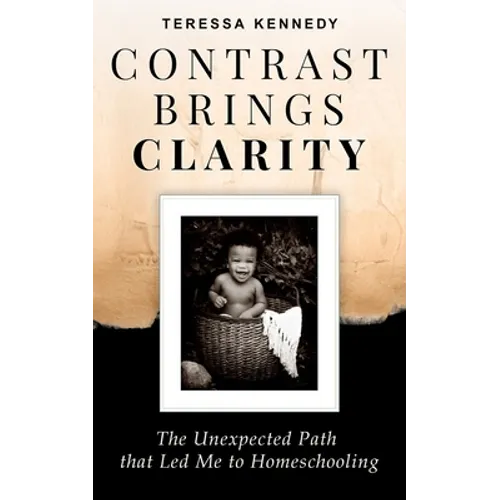 Contrast Brings Clarity: The Unexpected Path that Led Me to Homeschooling - Paperback