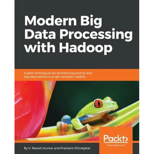 Modern Big Data Processing with Hadoop: Expert techniques for architecting end-to-end big data solutions to get valuable insights - Paperback