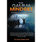 The Gamma Mindset - Create the Peak Brain State and Eliminate Subconscious Limiting Beliefs, Anxiety, Fear and Doubt in Less Than 90 Seconds! and Awak - Paperback