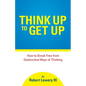 Think Up to Get Up: How to Break Free from Destructive Ways of Thinking - Paperback